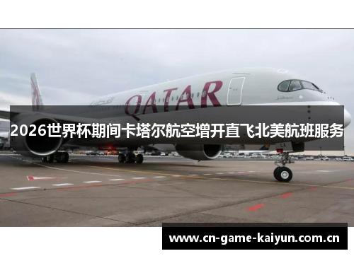 2026世界杯期间卡塔尔航空增开直飞北美航班服务 2026世界杯期间卡塔尔航空增开直飞北美航班服务