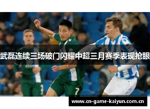 武磊连续三场破门闪耀中超三月赛季表现抢眼 武磊连续三场破门闪耀中超三月赛季表现抢眼
